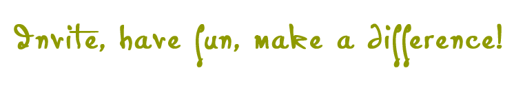 Invite guest, have fun, make a difference